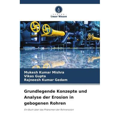 Grundlegende Konzepte und Analyse der Erosion in gebogenen Rohren, Taschenbuch von Mukesh Kumar Mishra,Vikas Gupta,Rajneesh Kumar Gedam, Verlag Unser