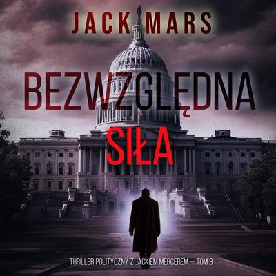 Bezwzględna siła (Thriller polityczny z Jackiem Mercerem — Tom 3) - Jack Mars, Audio, 9798341572386