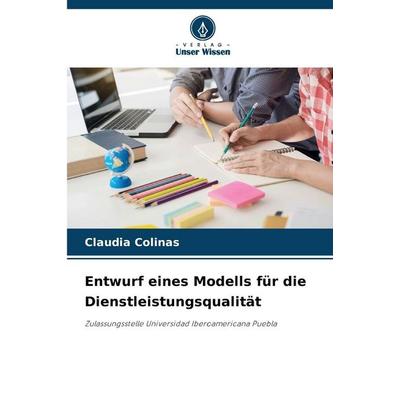 Entwurf eines Modells für die Dienstleistungsqualität, Taschenbuch von Claudia Colinas, Verlag Unser Wissen, 978-620-9-50162-3