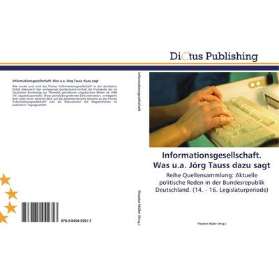 Informationsgesellschaft. Was u.a. Jörg Tauss dazu sagt, Taschenbuch von , Dictus Publishing, 978-3-8454-5561-7