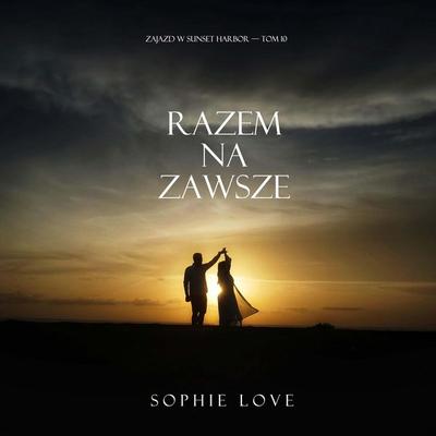 Razem na zawsze (Zajazd w Sunset Harbor — Tom 10) - Sophie Love, Audio, 9798261432715