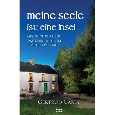 Meine Seele ist eine Insel, Taschenbuch von Gertrud Carey, Tredition, 978-3-384-72447-2