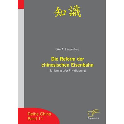 Die Reform der chinesischen Eisenbahn, Taschenbuch von Eike A. Langenberg, Diplomica Verlag GmbH, 978-3-8366-0525-0