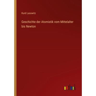 Geschichte der Atomistik vom Mittelalter bis Newton, Taschenbuch von Kurd Lasswitz, Outlook, 978-3-368-28152-6