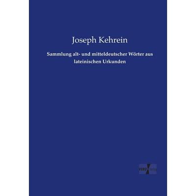 Sammlung alt- und mitteldeutscher Wörter aus lateinischen Urkunden, Taschenbuch von Joseph Kehrein, Vero Verlag, 978-3-7372-2206-8