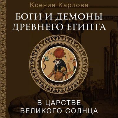 Bogi i demony Drevnego Egipta: v tsarstve velikogo solntsa - Ksenia Karlova, Audio, 9785171670825