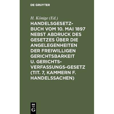 Handelsgesetzbuch vom 10. Mai 1897 nebst Abdruck des Gesetzes über die Angelegenheiten der freiwilligen Gerichtsbarkeit u. Gerichtsverfassungsgesetz