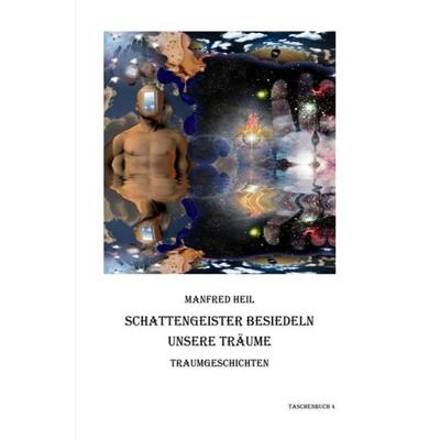 Schattengeister besiedeln unsere Träume, Taschenbuch von Manfred Heil, Epubli, 978-3-7418-9126-7
