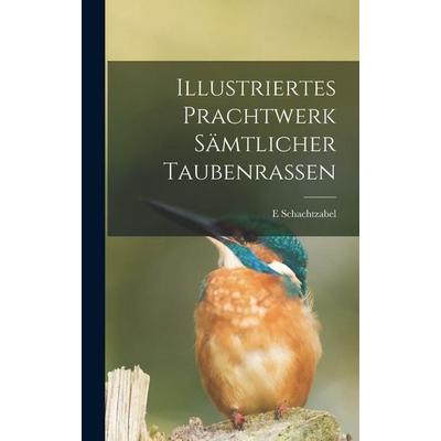 Illustriertes Prachtwerk Sämtlicher Taubenrassen, Gebundene Ausgabe von Schachtzabel E., Tradd Street Press, 978-1-01-749505-8