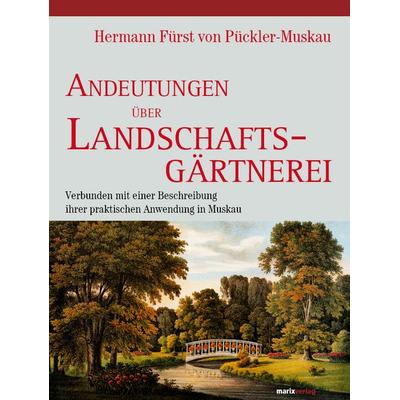 Andeutungen über Landschaftsgärtnerei, Gebundene Ausgabe von Hermann Pückler-Muskau, Marix Verlag ein Imprint von Verlagshaus Römerweg,