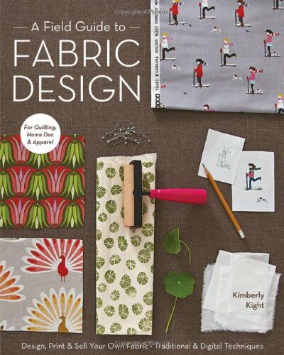 Kimberly Kight - A Field Guide to Fabric Design: Design, Print & Sell Your Own Fabric; Traditional & Digital Techniques; For Quilting, Home Dec & Apparel - Preis vom 12.10.2026 11:37:12 h