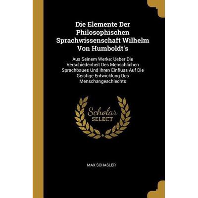Die Elemente Der Philosophischen Sprachwissenschaft Wilhelm Von Humboldt's; Taschenbuch von Max Schasler, Creative Media Partners, LLC,