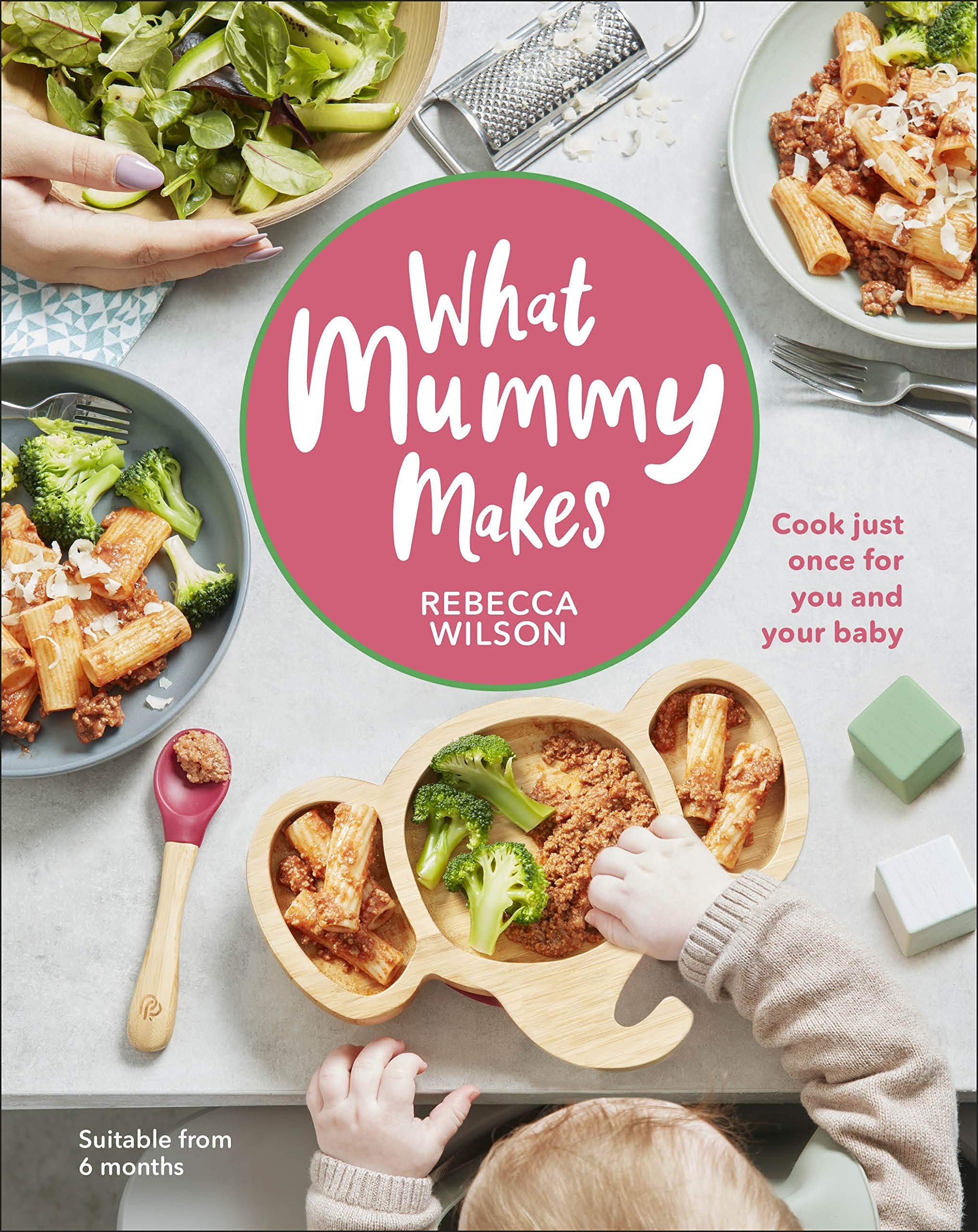 DK What Mummy Makes: Cook Just Once for You and Your Baby by Rebecca Wilson - Hardback Weaning Cookbook - 130+ Family Recipes - Sunday Times Bestseller