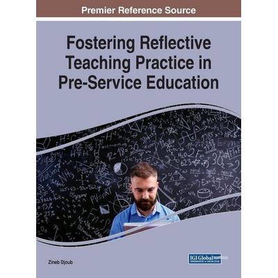 Fostering Reflective Teaching Practice in Pre-Service Education, Gebundene Ausgabe von , Information Science Reference, 978-1-5225-2963-7