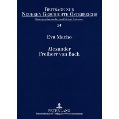 Alexander Freiherr von Bach, Taschenbuch von Eva Macho, Peter Lang GmbH, Internationaler Verlag der Wissenschaften, 978-3-631-57821-6