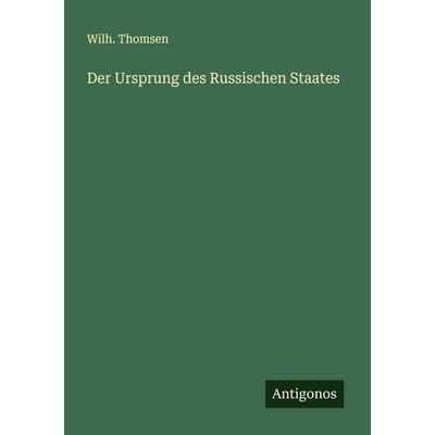 Der Ursprung des Russischen Staates, Taschenbuch von Wilh. Thomsen, Antigonos Verlag, 978-3-563-41436-1