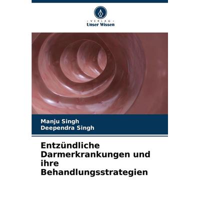 Entzündliche Darmerkrankungen und ihre Behandlungsstrategien, Taschenbuch von Manju Singh,Deependra Singh, Verlag Unser Wissen, 978-620-8-78600-7