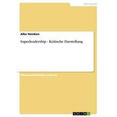 Superleadership - Kritische Darstellung, Taschenbuch von Alke Heinken, GRIN, 978-3-656-13516-6