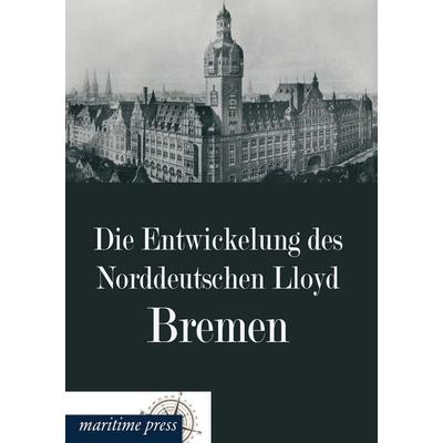 Die Entwickelung des Norddeutschen Lloyd Bremen, Taschenbuch von , Maritimepress, 978-3-95427-330-0