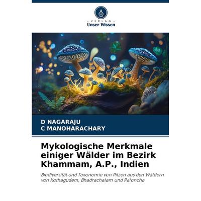Mykologische Merkmale einiger Wälder im Bezirk Khammam, A.P., Indien, Taschenbuch von D. Nagaraju,C. Manoharachary, Verlag Unser Wissen,