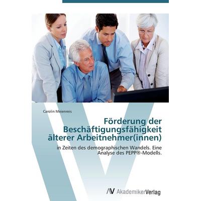 Förderung der Beschäftigungsfähigkeit älterer Arbeitnehmer(innen), Taschenbuch von Carolin Meienreis, AV Akademikerverlag, 978-3-639-38777-3