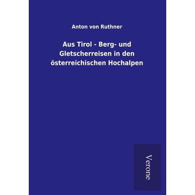 Aus Tirol - Berg- und Gletscherreisen in den österreichischen Hochalpen, Taschenbuch von Anton Ruthner, BoD - Books on Demand