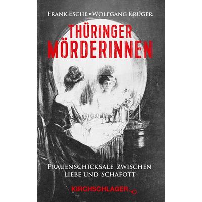 Thüringer Mörderinnen, Taschenbuch von Frank Esche,Wolfgang Krüger, Verlag Kirchschlager, 978-3-934277-85-4