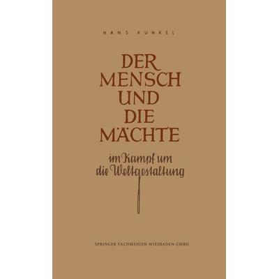 Der Mensch und die Mächte im Kampf um die Weltgestaltung, Taschenbuch von Hans Künkel, Vieweg & Teubner, 978-3-322-98116-5