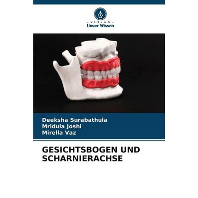 Gesichtsbogen und Scharnierachse, Taschenbuch von Deeksha Surabathula,Mridula Joshi,Mirella vaz, Verlag Unser Wissen, 978-620-9-51210-0