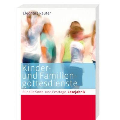 Kinder- und Familiengottesdienste für alle Sonn- und Festtage, Taschenbuch von Eleonore Reuter, Katholisches Bibelwerk, 978-3-460-25510-4