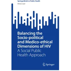 Balancing the Socio-political and Medico-ethical Dimensions of HIV, Fachbücher von Amos Laar