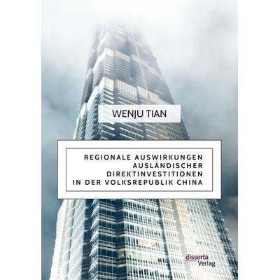 Regionale Auswirkungen ausländischer Direktinvestitionen in der Volksrepublik China, Taschenbuch von Wenju Tian, Disserta, 978-3-95935-398-4