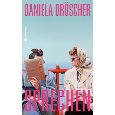 Sprechen, Gebundene Ausgabe von Daniela Dröscher, Hanser Berlin in Carl Hanser Verlag GmbH & Co. KG, 978-3-446-28585-9