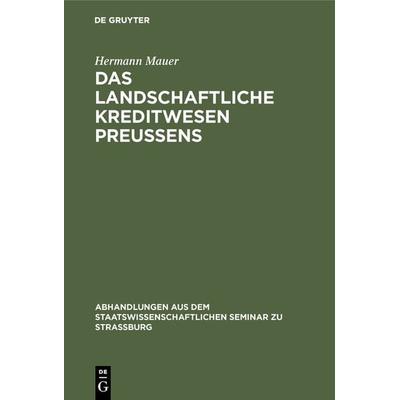 Das landschaftliche Kreditwesen Preussens, Gebundene Ausgabe von Hermann Mauer, De Gruyter, 978-3-11-105087-4
