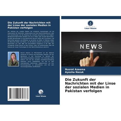 Die Zukunft der Nachrichten mit der Linse der sozialen Medien in Pakistan verfolgen, Taschenbuch von Nusrat Azeema,Ayesha Nazuk, Verlag Unser Wissen,