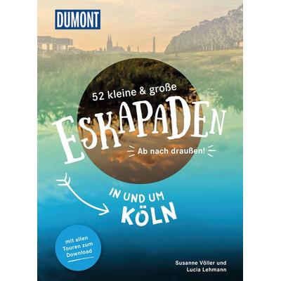 52 kleine & große Eskapaden in und um Köln, Taschenbuch von Lucia Lehmann,Susanne Völler, Dumont Reise Verlag