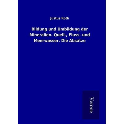 Bildung und Umbildung der Mineralien. Quell-, Fluss- und Meerwasser. Die Absätze, Gebundene Ausgabe von Justus Roth, BoD - Books on Demand