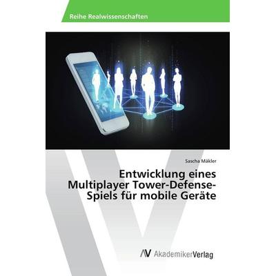 Entwicklung eines Multiplayer Tower-Defense-Spiels für mobile Geräte, Taschenbuch von Sascha Mäkler, AV Akademikerverlag, 978-3-639-87029-9