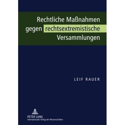Rechtliche Maßnahmen gegen rechtsextremistische Versammlungen, Gebundene Ausgabe von Leif Rauer, Peter Lang GmbH, Internationaler Verlag der