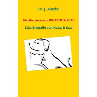 Die Abenteuer von Wau Wau & Miau, Taschenbuch von W. J. Marko, BoD – Books on Demand, 978-3-7448-8621-5