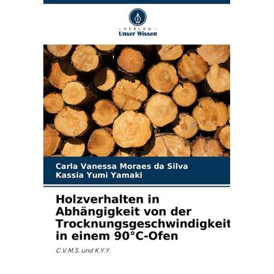 Holzverhalten in Abhängigkeit von der Trocknungsgeschwindigkeit in einem 90°C-Ofen, Taschenbuch von Carla Vanessa Moraes da Silva,Kassia Yumi Yamaki,