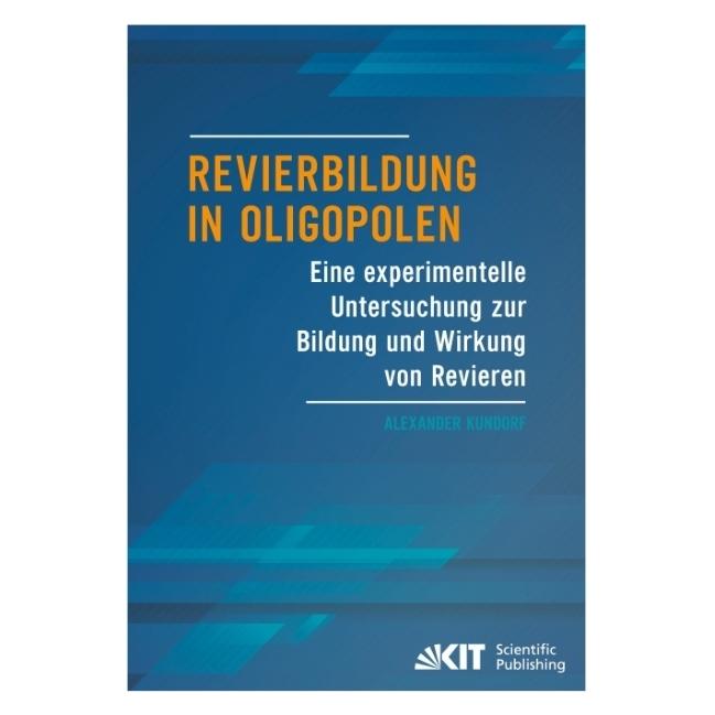 KIT Scientific Publishing Revierbildung in Oligopolen - Eine experimentelle Untersuchung zur Bildung und Wirkung von Revieren (Deutsch, Softcover, Alexander Kundorf) (56149022)