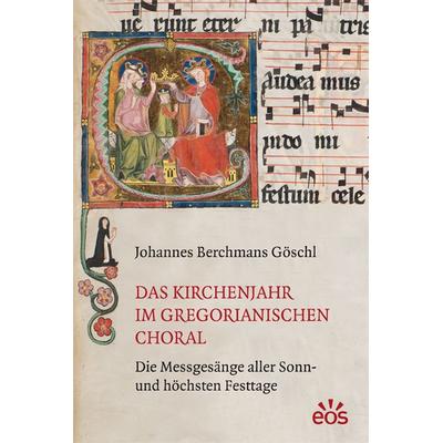 Das Kirchenjahr im gregorianischen Choral, Gebundene Ausgabe von Johannes Berchmans Göschl, EOS, 978-3-8306-8072-7
