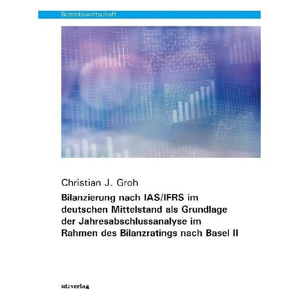 UTZ Verlag Bilanzierung nach IAS/IFRS im deutschen Mittelstand als Grundlage der Jahresabschlussanalyse im Rahm (Deutsch, Softcover, Christian J. Groh) (56107752)