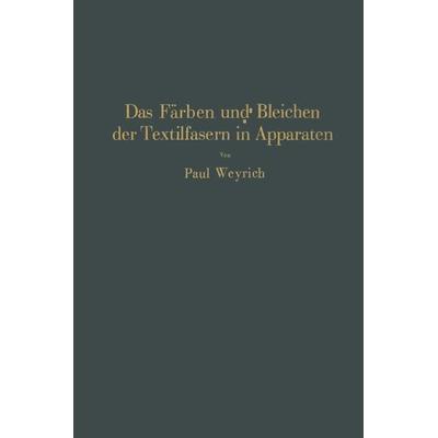 Das Färben und Bleichen der Textilfasern in Apparaten, Taschenbuch von Paul Weyrich, Springer Berlin, 978-3-642-90575-9