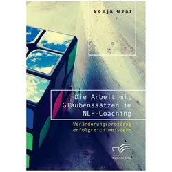 Die Arbeit mit Glaubenssätzen im NLP-Coaching. Veränderungsprozesse erfolgreich meistern, Fachbücher von Sonja Graf