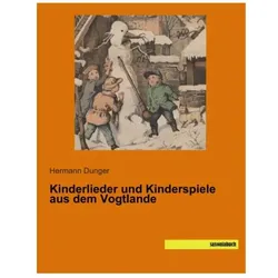 Kinderlieder und Kinderspiele aus dem Vogtlande, Fachbücher von Hermann Dunger
