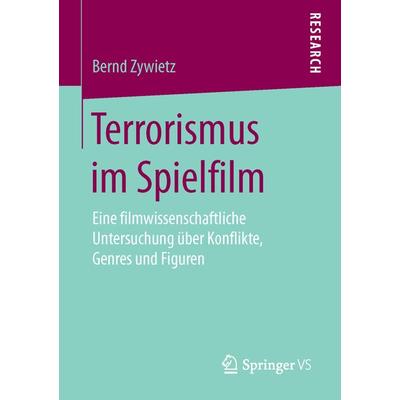 Terrorismus im Spielfilm, Taschenbuch von Bernd Zywietz, Springer Fachmedien Wiesbaden GmbH, 978-3-658-12160-0