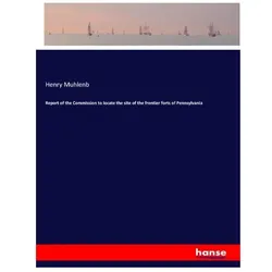 Report of the Commission to locate the site of the frontier forts of Pennsylvania, Sachbücher von Henry Muhlenb
