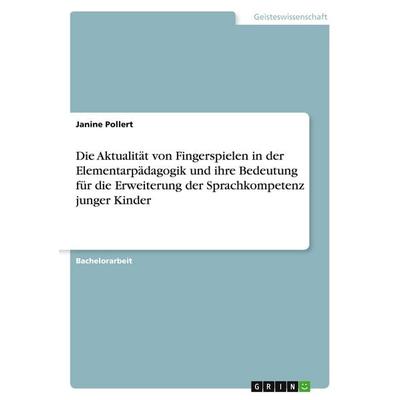 Die Aktualität von Fingerspielen in der Elementarpädagogik und ihre Bedeutung für die Erweiterung der Sprachkompetenz junger Kinder, Taschenbuch von